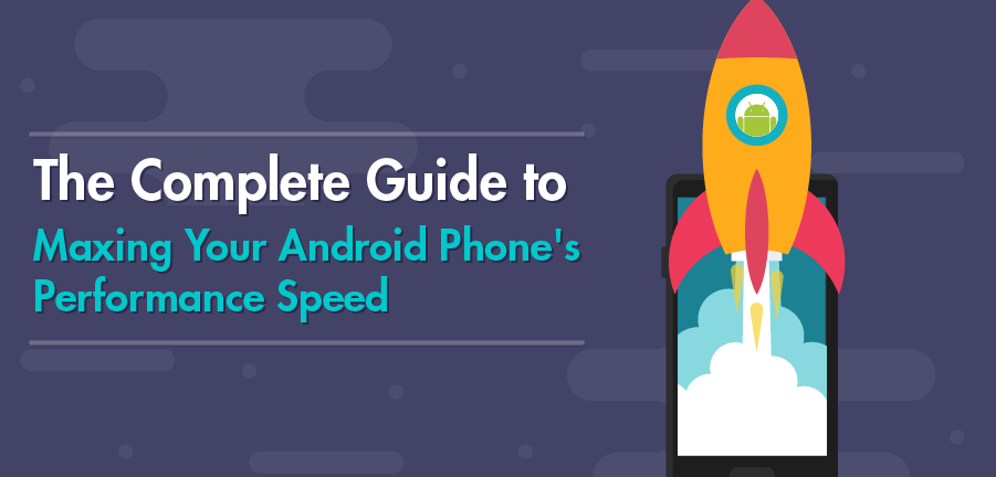 The Complete Guide to Maxing Your Android Phone's Performance Speed